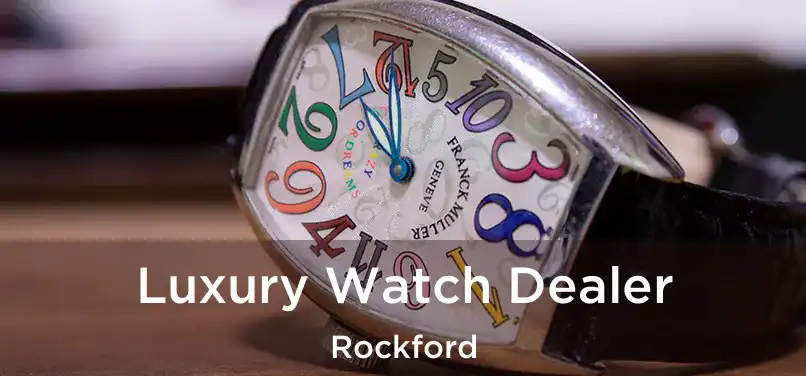 Luxury Watch Dealer Rockford